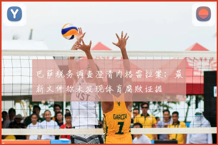 巴萨税务调查澄清内格雷拉案:最新文件称未发现体育腐败证据